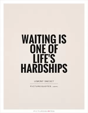 Waiting is one of life's hardships Picture Quote #1