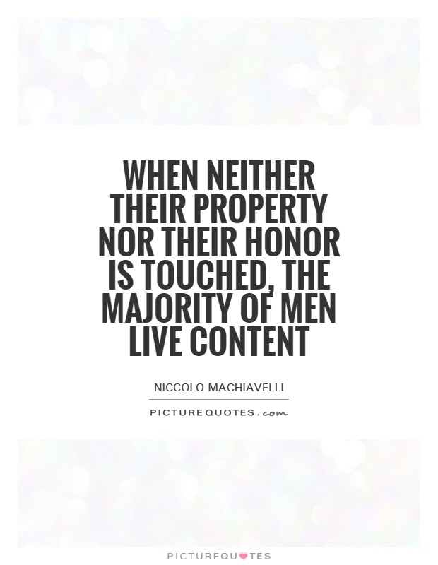 When neither their property nor their honor is touched, the majority of men live content Picture Quote #1