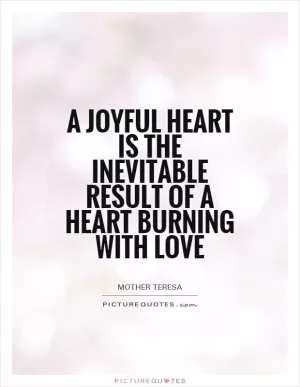 A joyful heart is the inevitable result of a heart burning with love Picture Quote #1