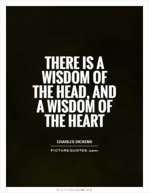 There is a wisdom of the head, and a wisdom of the heart Picture Quote #1