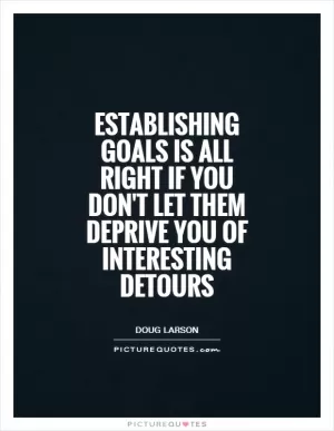 Establishing goals is all right if you don't let them deprive you of interesting detours Picture Quote #1