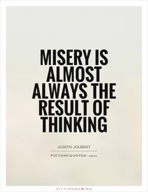 Misery is almost always the result of thinking Picture Quote #1