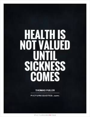 Health is not valued until sickness comes Picture Quote #1