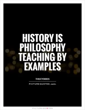 History is Philosophy teaching by examples Picture Quote #1