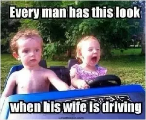 Every man has this look when his wife is driving Picture Quote #1