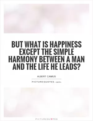 But what is happiness except the simple harmony between a man and the life he leads? Picture Quote #1