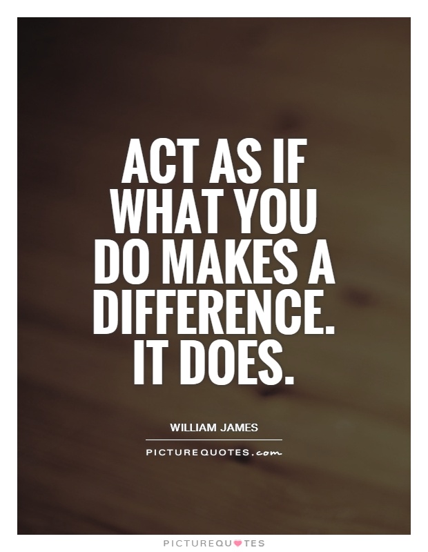 Act as if what you do makes a difference. It does Picture Quote #1