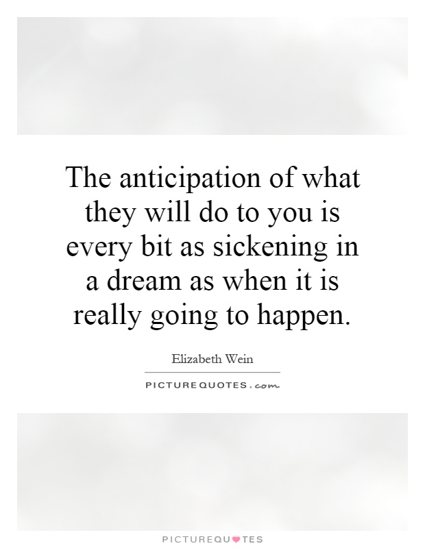 The anticipation of what they will do to you is every bit as sickening in a dream as when it is really going to happen Picture Quote #1