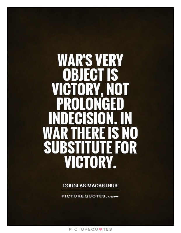 War's very object is victory, not prolonged indecision. In war there is no substitute for victory Picture Quote #1