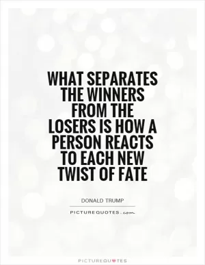 What separates the winners from the losers is how a person reacts to each new twist of fate Picture Quote #1