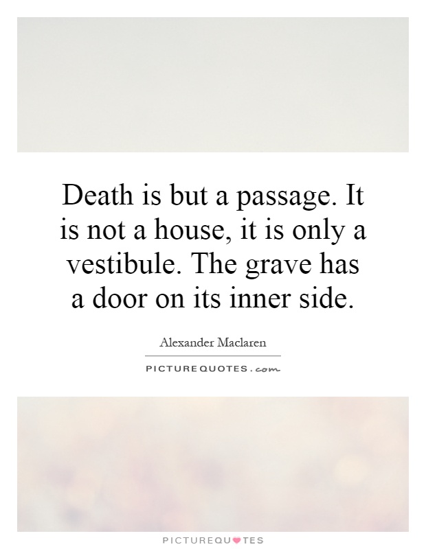 Death is but a passage. It is not a house, it is only a vestibule. The grave has a door on its inner side Picture Quote #1