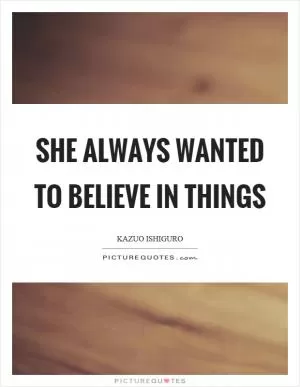She always wanted to believe in things Picture Quote #1