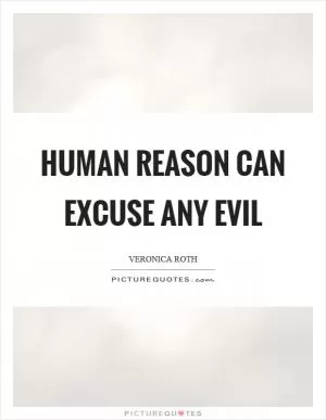 Human reason can excuse any evil Picture Quote #1