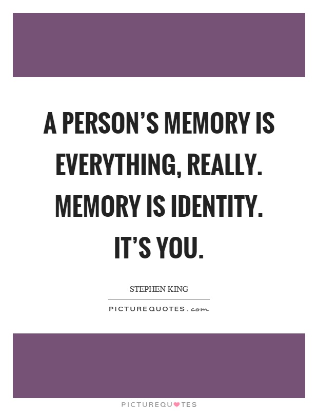 A person's memory is everything, really. Memory is identity. It's you Picture Quote #1