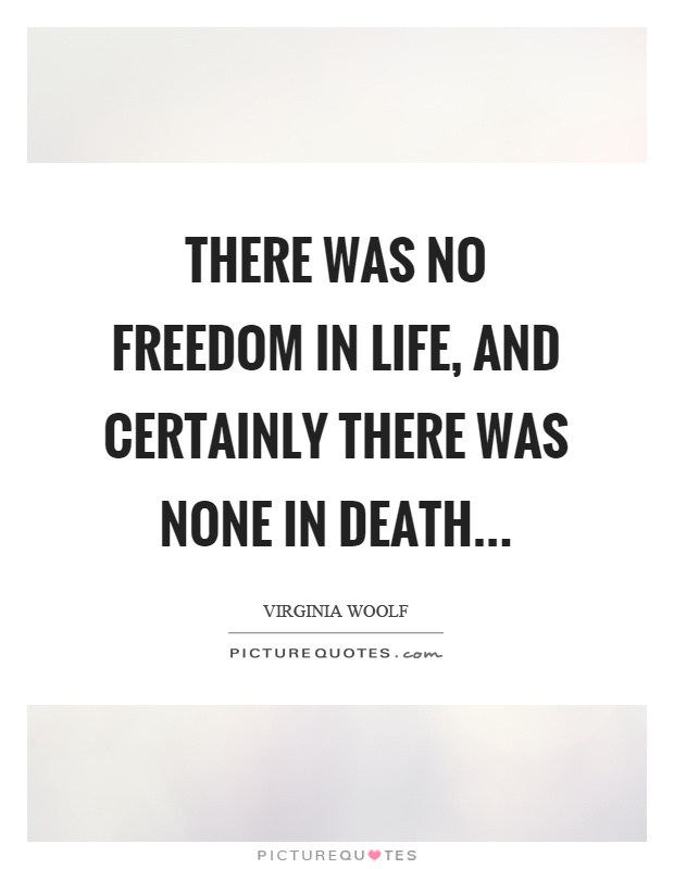 There was no freedom in life, and certainly there was none in death… Picture Quote #1