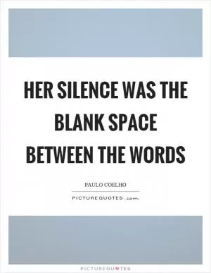 Her silence was the blank space between the words Picture Quote #1