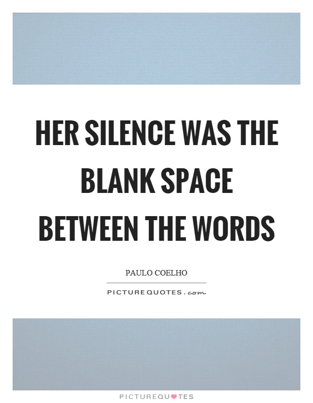 Her silence was the blank space between the words Picture Quote #1