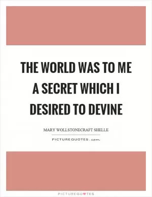 The world was to me a secret which I desired to devine Picture Quote #1