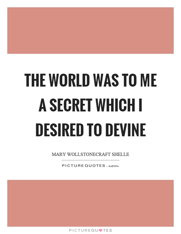 The world was to me a secret which I desired to devine Picture Quote #1