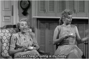 I can’t help it, eating is my hobby Picture Quote #1