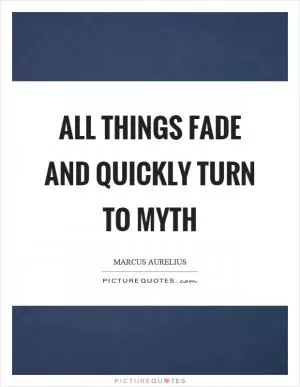 All things fade and quickly turn to myth Picture Quote #1
