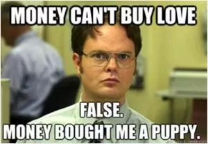 Money can’t buy love. False. Money bought me a puppy Picture Quote #1