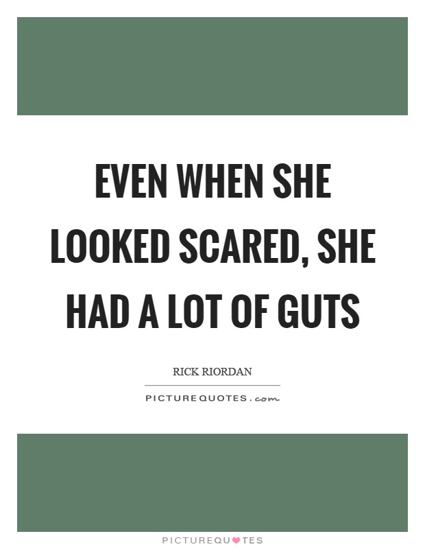 Even when she looked scared, she had a lot of guts Picture Quote #1