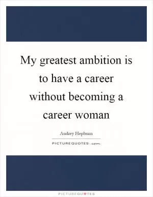 My greatest ambition is to have a career without becoming a career woman Picture Quote #1