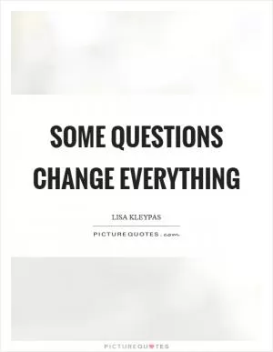 Some questions change everything Picture Quote #1