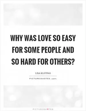 Why was love so easy for some people and so hard for others? Picture Quote #1