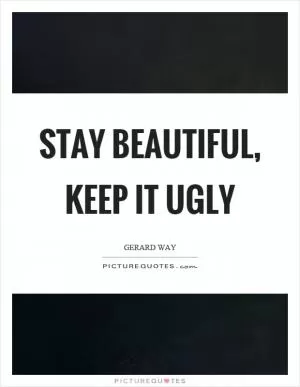 Stay beautiful, keep it ugly Picture Quote #1