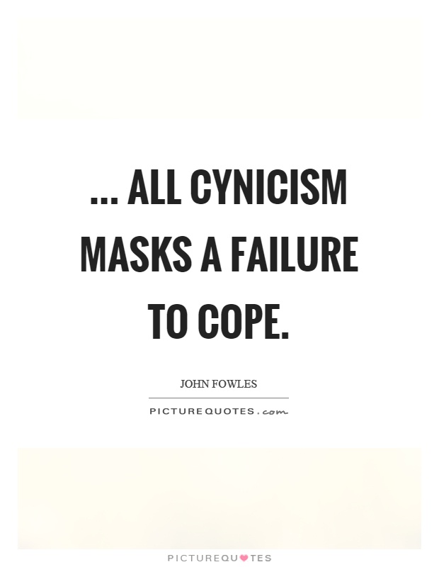 ... all cynicism masks a failure to cope Picture Quote #1