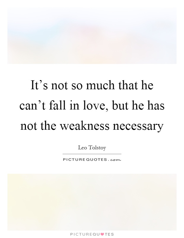 It's not so much that he can't fall in love, but he has not the weakness necessary Picture Quote #1