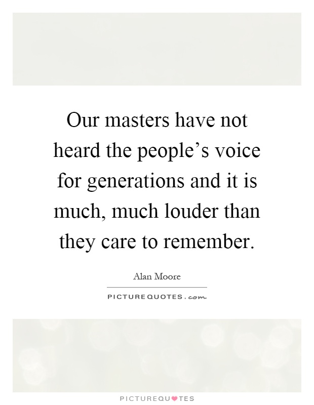 Our masters have not heard the people's voice for generations and it is much, much louder than they care to remember Picture Quote #1