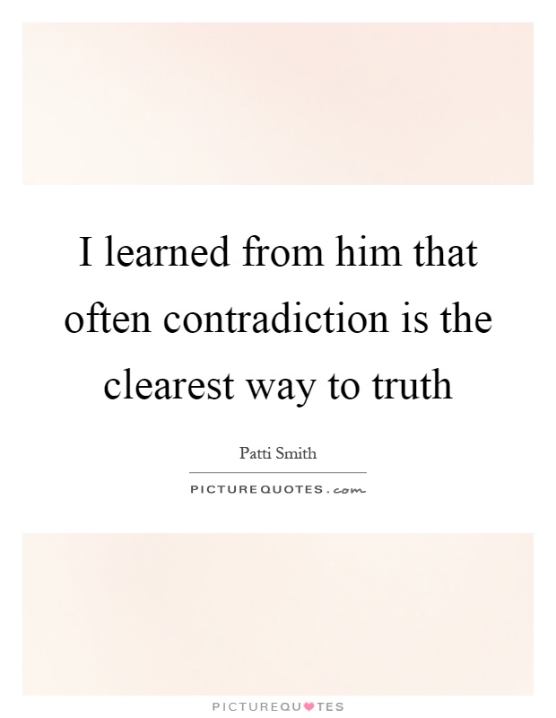 I learned from him that often contradiction is the clearest way to truth Picture Quote #1