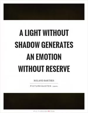 A light without shadow generates an emotion without reserve Picture Quote #1