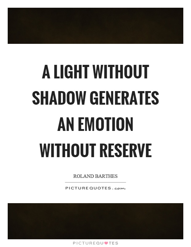 A light without shadow generates an emotion without reserve Picture Quote #1