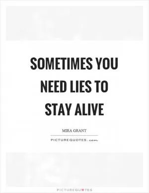 Sometimes you need lies to stay alive Picture Quote #1