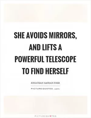 She avoids mirrors, and lifts a powerful telescope to find herself Picture Quote #1