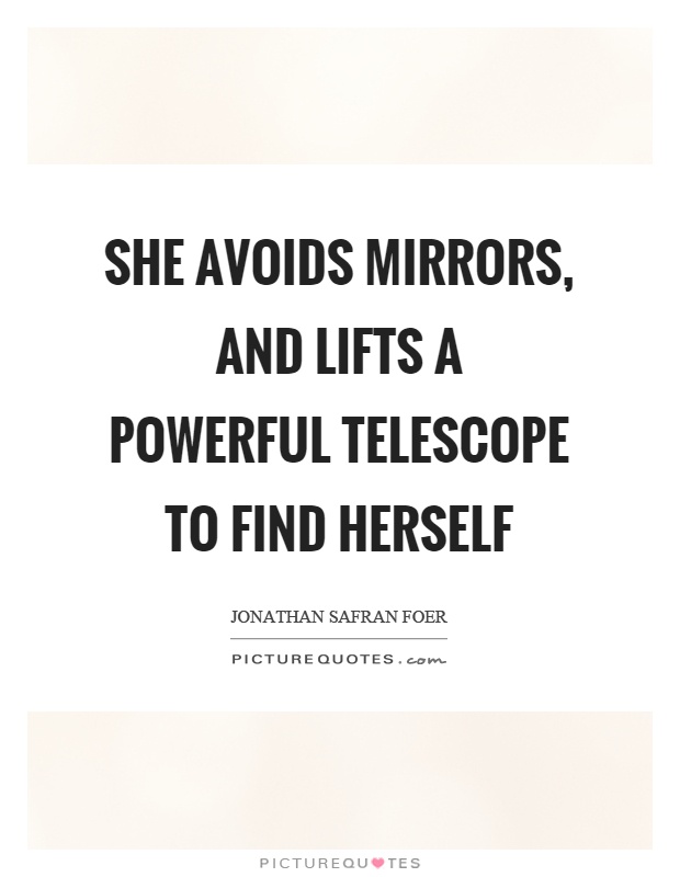She avoids mirrors, and lifts a powerful telescope to find herself Picture Quote #1