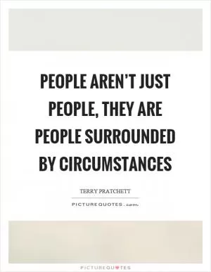 People aren’t just people, they are people surrounded by circumstances Picture Quote #1