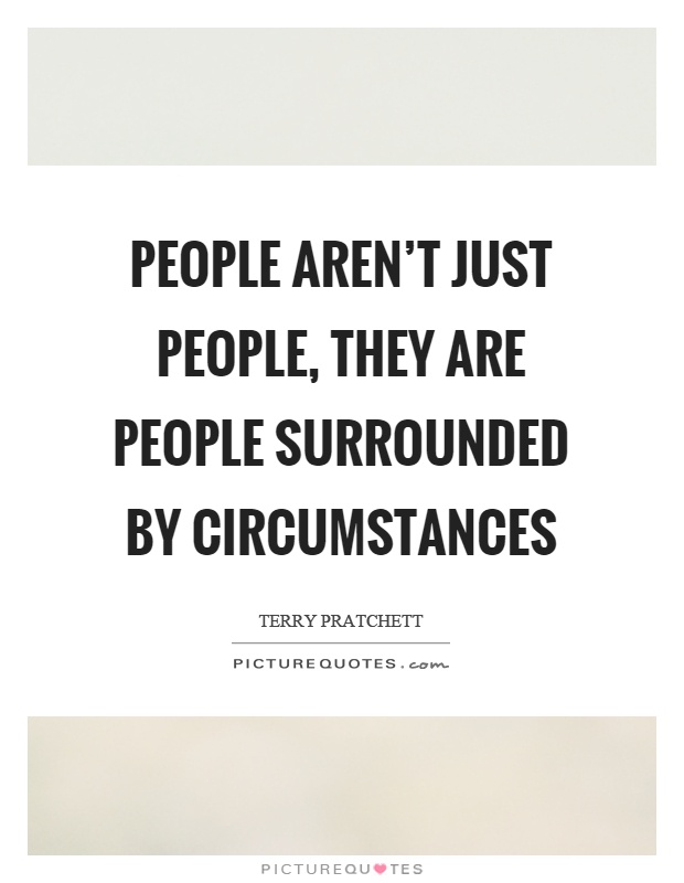 People aren't just people, they are people surrounded by circumstances Picture Quote #1