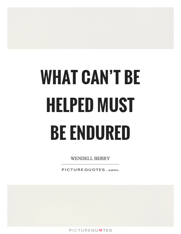 What can't be helped must be endured Picture Quote #1