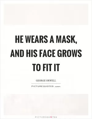 He wears a mask, and his face grows to fit it Picture Quote #1