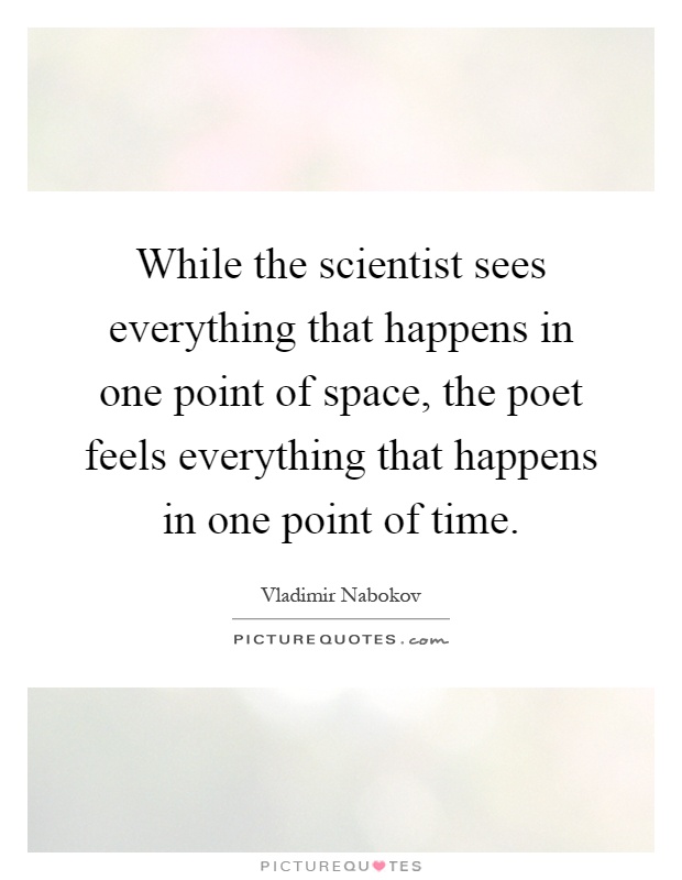 While the scientist sees everything that happens in one point of space, the poet feels everything that happens in one point of time Picture Quote #1
