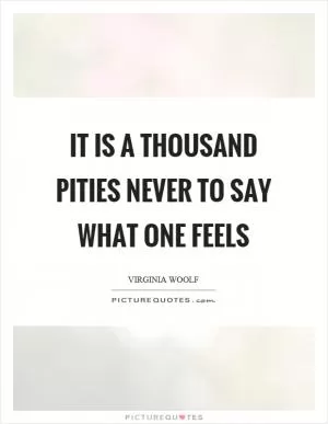 It is a thousand pities never to say what one feels Picture Quote #1