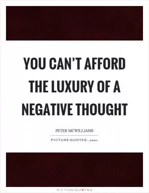 You can’t afford the luxury of a negative thought Picture Quote #1