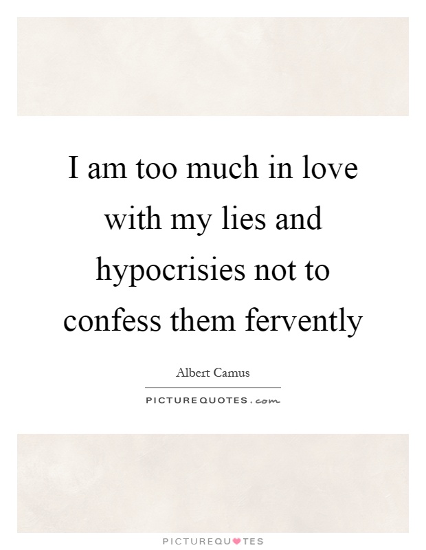 I am too much in love with my lies and hypocrisies not to confess them fervently Picture Quote #1