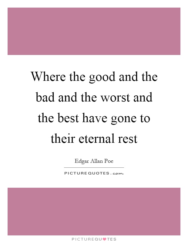 Where the good and the bad and the worst and the best have gone to their eternal rest Picture Quote #1