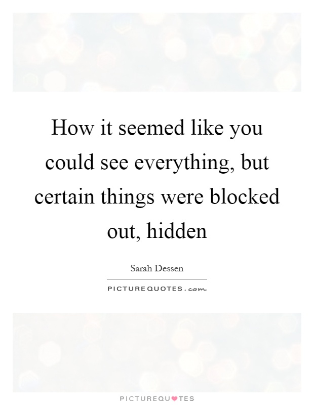 How it seemed like you could see everything, but certain things were blocked out, hidden Picture Quote #1